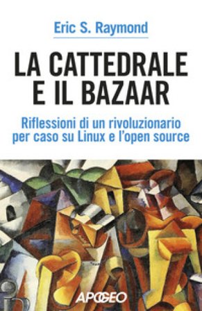 La cattedrale e il bazaar. riflessioni di un rivoluzionario per caso su Linux e l'open source Eric Steven Raymond