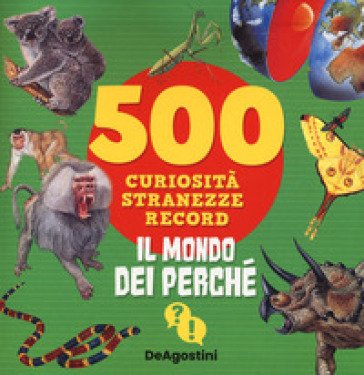 Il mondo dei perché. 500 curiosità, stranezze, record Antonella Meiani