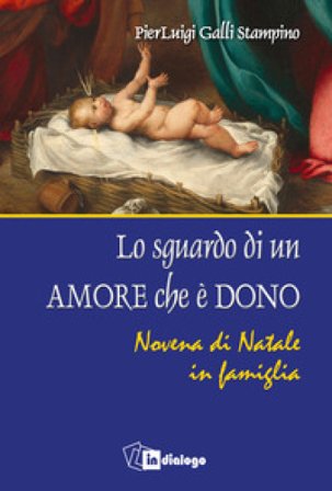 Lo sguardo di un amore che è dono. Novena di Natale in famiglia Pier Luigi Galli Stampino