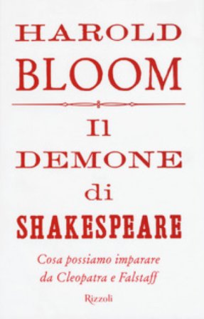 Il demone di Shakespeare. Cosa possiamo imparare da Cleopatra e Falstaff Harold Bloom