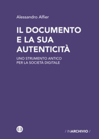 Il documento e la sua autenticità. Uno strumento antico per la società digitale Alessandro Alfier