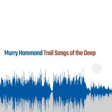 Trail songs of the deep MURRY HAMMOND
