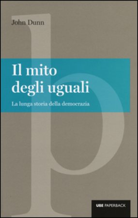Il mito degli uguali. La lunga storia della democrazia John Dunn