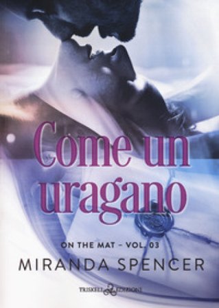 Come un uragano. On the mat. Vol. 3 Miranda Spencer