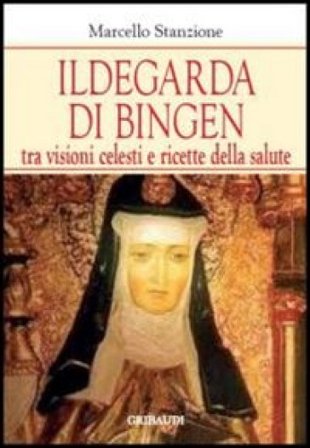 Ildegarda di Bingen. Tra visioni celesti e ricette della salute Marcello Stanzione