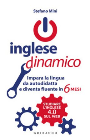 Inglese dinamico. Impara la lingua da autodidatta e diventa fluente in 6 mesi Stefano Mini