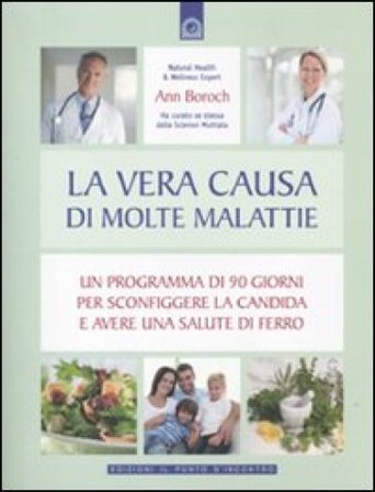 La vera causa di molte malattie. Un programma in 90 giorni per sconfiggere la candida e avere una salute di ferro Ann Boroch