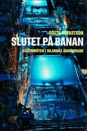Slutet på banan : kulturmöten i bilarnas århundrade - Bok av Gösta Arvastson - Inbunden