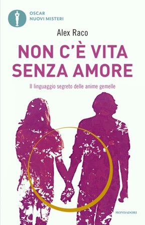 Non c'è vita senza amore. Il linguaggio segreto delle anime gemelle Alex Raco