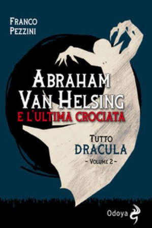 Tutto Dracula. Vol. 2: Abraham Van Helsing e l'ultima crociata Franco Pezzini