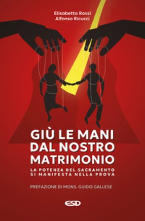 Giù le mani dal nostro matrimonio. La potenza del sacramento si manifesta nella prova Elisabetta Rossi