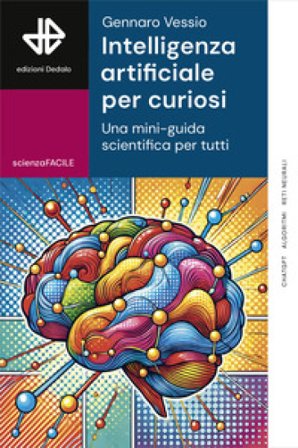 Intelligenza artificiale per curiosi. Una mini-guida scientifica per tutti Gennaro Vessio