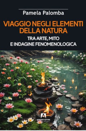 Viaggio negli elementi della natura tra arte, mito e indagine fenomenologica Pamela Palomba