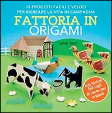 Fattoria in origami. 35 progetti facili e veloci per ricreare la vita in campagna. Ediz. illustrata Mari Ono