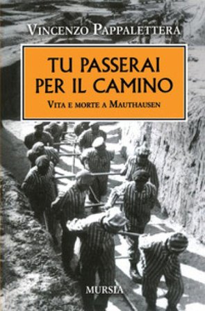 Tu passerai per il camino. Vita e morte a Mauthausen Vincenzo Pappalettera