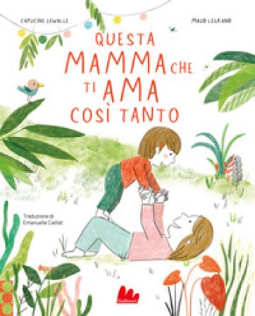 Questa mamma che ti ama così tanto. Ediz. a colori Capucine Lewalle