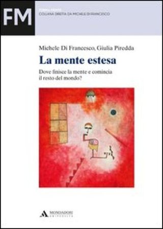 La mente estesa. Dove finisce la mente e comincia il resto del mondo? Michele Di Francesco