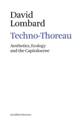 Techno-Thoreau. Aesthetics, ecology and the Capitalocene DAVID LOMBARD