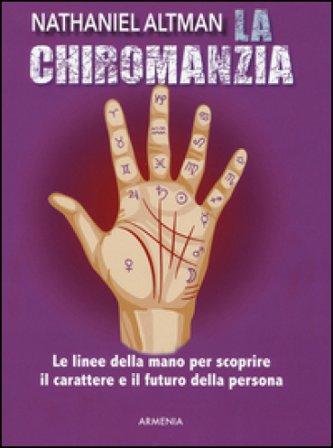 La chiromanzia. Le linee della mano per scoprire il carattere e il futuro della persona Nathaniel Altman
