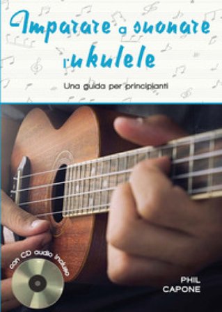 Imparare a suonare l'ukulele. Ediz. a spirale. Con CD-Audio Phil Capone