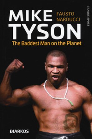 Mike Tyson. The baddest man on the planet. Ediz. italiana Fausto Narducci