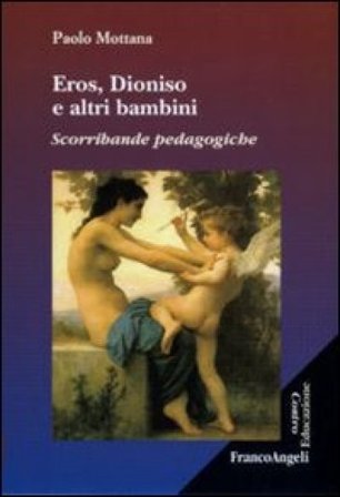 Eros, Dioniso e altri bambini. Scorribande pedagogiche Paolo Mottana