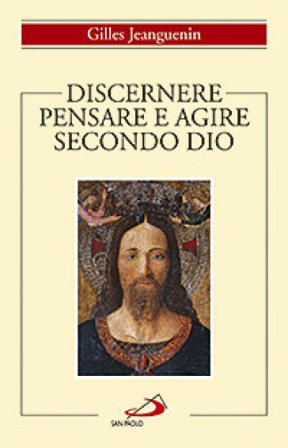 Discernere. Pensare e agire secondo Dio Gilles Jeanguenin