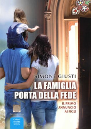 La famiglia porta della fede. Il primo annuncio ai figli Simone Giusti