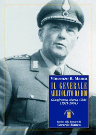 Il generale arruolato da Dio. Gianfranco Maria Chiti (1921-2004) Vincenzo R. Manca