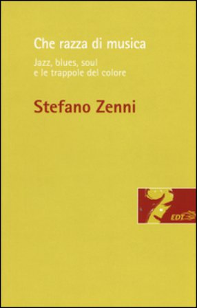 Che razza di musica. Jazz, blues, soul e le trappole del colore Stefano Zenni