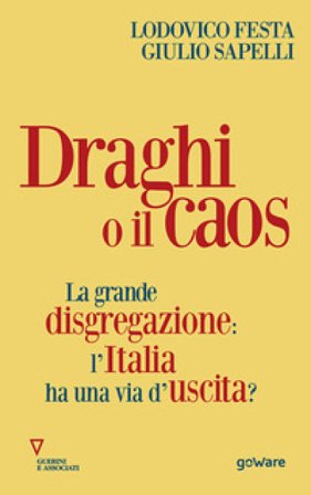 Draghi o il caos. La grande disgregazione: l'Italia ha una via d'uscita? Lodovico Festa