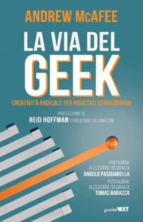 La via del geek. Creatività radicale per risultati straordinari Andrew McAfee