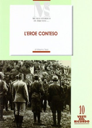 L'eroe conteso. La costruzione del mito di Cesare Battisti negli anni 1916-1935 Massimo Tiezzi