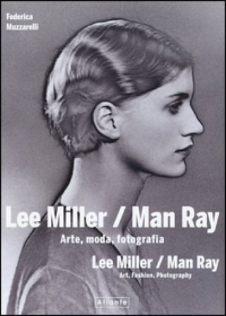 Lee Miller/Man Ray. Arte, moda, fotografia. Ediz. italiana e inglese Federica Muzzarelli