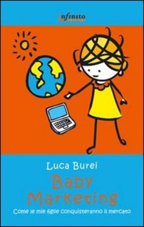 Baby marketing. Come le mie figlie conquisteranno il mercato Luca Burei