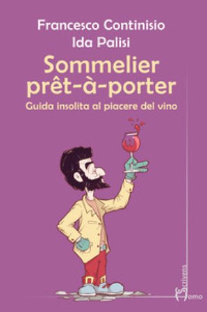 Sommelier prêt-à-porter. Guida insolita al piacere del vino Francesco Continisio