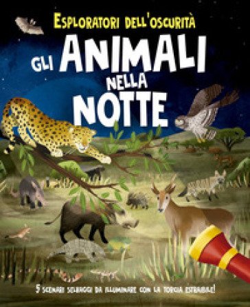Esploratori dell'oscurità. Gli animali nella notte. Ediz. a spirale. Con torcia estraibile Lisa Regan