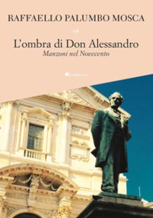 L'ombra di don Alessandro. Manzoni nel Novecento Raffaello Palumbo Mosca