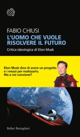 L'uomo che vuole risolvere il futuro. Critica ideologica di Elon Musk Fabio Chiusi