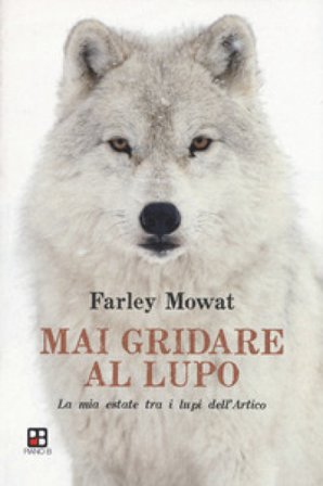 Mai gridare al lupo. La mia estate tra i lupi dell'Artico Farley Mowat
