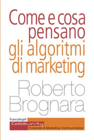 Come e cosa pensano gli algoritmi di marketing Roberto Brognara