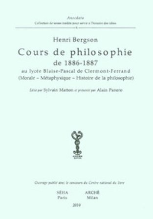 Cours de philosophie de 1886-1887 au lycée Blaise-Pascal de Clermont-Ferrand (Morale-Métaphysique-Histoire de la philosophie) Henri Bergson