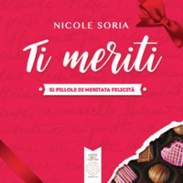 Ti meriti. 51 pillole di meritata felicità Nicole Soria