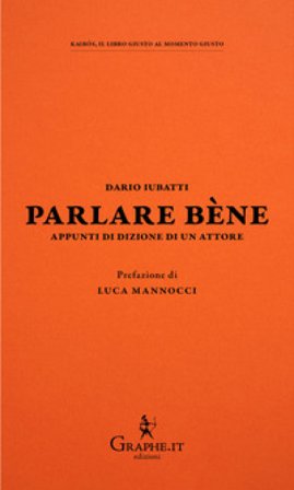Parlare bène. Appunti di dizione di un attore Dario Iubatti