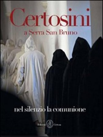 Certosini a Serra San Bruno. Nel silenzio la comunione. Ediz. illustrata Fernando Moleres