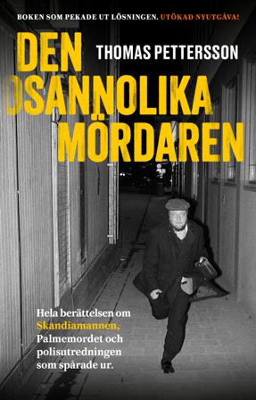 Den osannolika mördaren : hela berättelsen om Skandiamannen, Palmemordet och polisutredningen som spårade ur - Bok av Thomas Pettersson - Inbunden