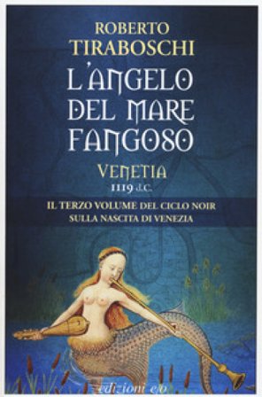 L'angelo del mare fangoso. Venetia 1119 d.C.. Vol. 3 Roberto Tiraboschi