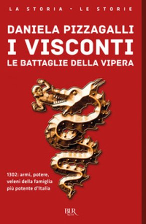 I Visconti. Le battaglie della vipera Daniela Pizzagalli