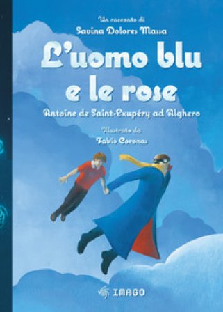 L'uomo blu e le rose. Antoine de Saint-Exupéry ad Alghero Dolores Massa Savina