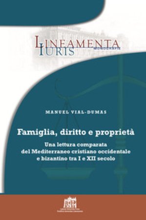Famiglia, diritto e proprietà. Una lettura comparata del Mediterraneo cristiano occidentale e bizantino tra I e XII secolo Manuel Vial-Dumas